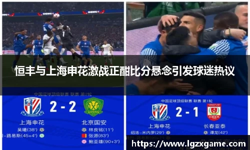 恒丰与上海申花激战正酣比分悬念引发球迷热议